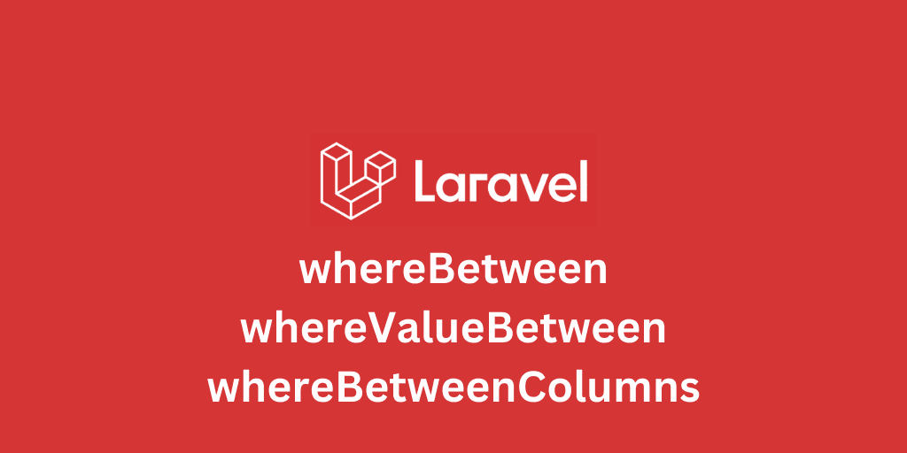 Laravel: whereBetween vs whereBetweenColumns vs whereValueBetween