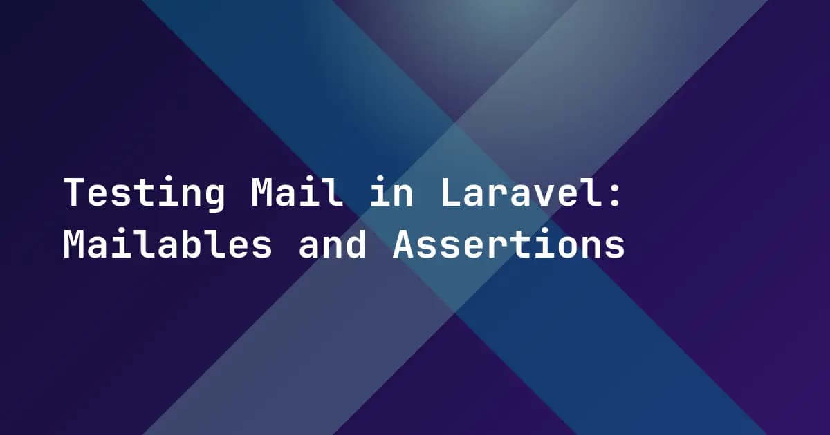 Testing Mail in Laravel: Mailables and Assertions Testing Mail in Laravel: Mailables and Assertions